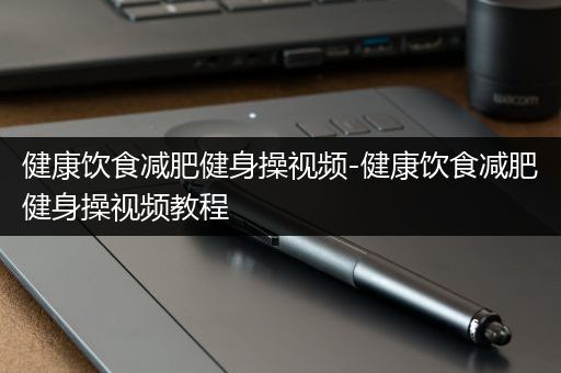 健康饮食减肥健身操视频-健康饮食减肥健身操视频教程